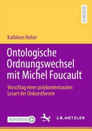 Ontologische Ordnungswechsel mit Michel Foucault: Vorschlag einer polykontexturalen Lesart der Diskurstheorie de Kathleen Neher