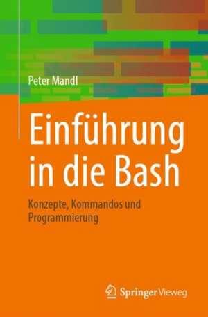 Einführung in die Bash: Konzepte, Kommandos und Programmierung de Peter Mandl