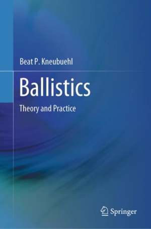 Ballistics: Theory and Practice de Beat P. Kneubuehl