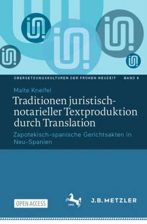 Traditionen juristisch-notarieller Textproduktion durch Translation: Zapotekisch-spanische Gerichtsakten in Neu-Spanien de Malte Kneifel