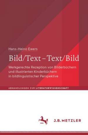 Bild/Text – Text/Bild: Werkgerechte Rezeption von Bilderbüchern und illustrierten Kinderbüchern in bildlinguistischer Perspektive de Hans-Heino Ewers