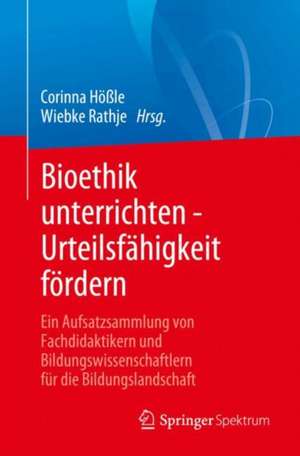 Bioethik unterrichten: Ethisches Bewerten an Schulen und Universitäten de Corinna Hößle