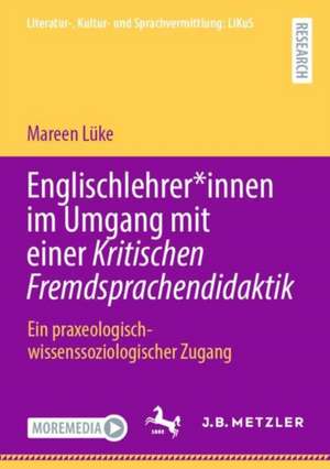 Englischlehrer*innen im Umgang mit einer Kritischen Fremdsprachendidaktik: Ein praxeologisch-wissenssoziologischer Zugang de Mareen Lüke