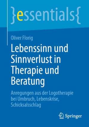 Lebenssinn und Sinnverlust in Therapie und Beratung: Anregungen aus der Logotherapie bei Umbruch, Lebenskrise, Schicksalsschlag de Oliver Florig