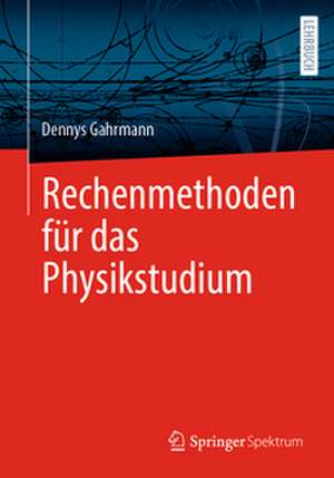 Rechenmethoden für das Physikstudium de Dennys Gahrmann