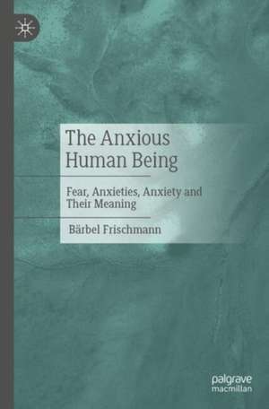 The Anxious Human Being de Bärbel Frischmann
