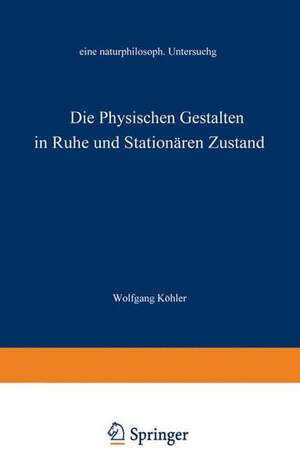 Die physischen Gestalten in Ruhe und im stationären Zustand: Eine naturphilosophische Untersuchung de Wolfgang Köhler