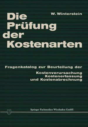 Die Prüfung der Kostenarten: Fragenkatalog zur Beurteilung der Kostenverursachung, Kostenerfassung und Kostenabrechnung de Wilhelm P. Winterstein