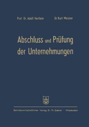 Abschluß und Prüfung der Unternehmungen: einschließlich Steuerprüfung Formblätter mit Erläuterungen für die Aufstellung, Prüfung und Auswertung der Bilanzen de Adolf Hertlein