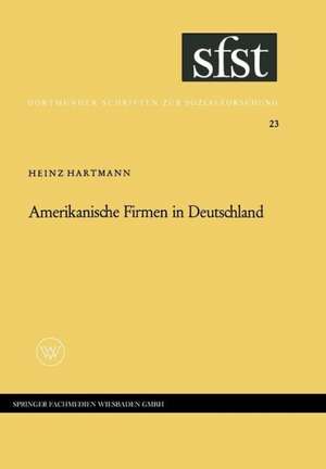 Amerikanische Firmen in Deutschland: Beobachtungen über Kontakte und Kontraste zwischen Industriegesellschaften de Heinz Hartmann