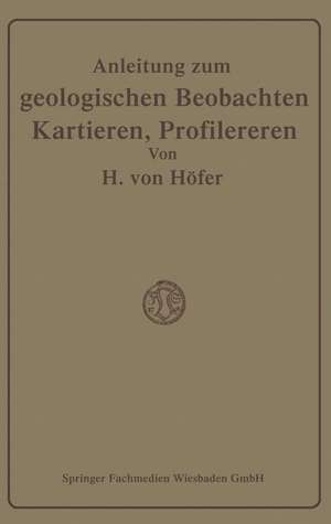 Anleitung zum geologischen Beobachten, Kartieren und Profilieren de Hans Höfer-Heimhalt