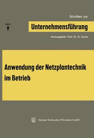 Schriften zur Unternehmensführung: Band 9: Anwendung der Netzplantechnik im Betrieb de H. Jacob