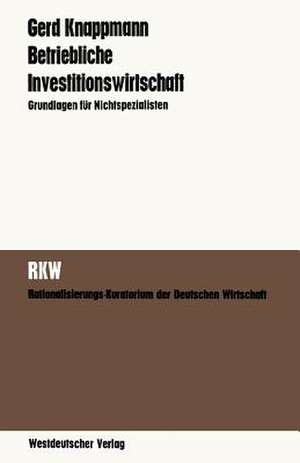 Betriebliche Investitionswirtschaft: Grundlagen für Nichtspezialisten de Gerd Knappmann