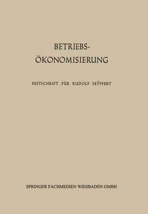 Betriebsökonomisierung durch Kostenanalyse, Absatzrationalisierung und Nachwuchserziehung: Festschrift für Professor Dr. Dr. h. c. Rudolf Seÿffert zu seinem 65. Geburtstag de Erich Kosiol