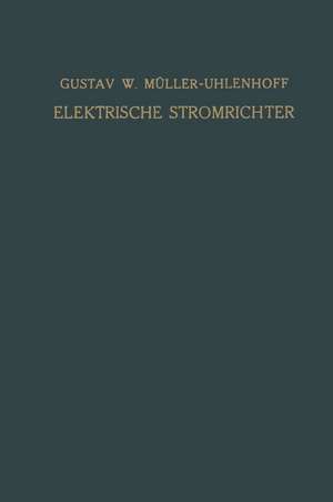 Elektrische Stromrichter (Gleichrichter): Theorie, Herstellung und Anwendung de Gustav W. Müller-Uhlenhoff