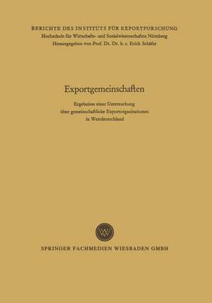 Exportgemeinschaften: Ergebnisse einer Untersuchung über gemeinschaftliche Exportorganisationen in Westdeutschland de Erich Schäfer