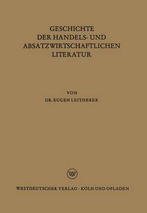 Geschichte der Handels- und Absatzwirtschaftlichen Literatur de Eugen Leitherer