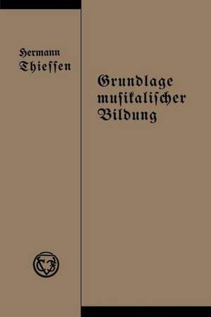 Grundlage musikalischer Bildung in melodischer, harmonischer und rhythmischer Beziehung de Hermann Thiessen