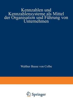 Kennzahlen und Kennzahlensysteme als Mittel der Organisation und Führung von Unternehmen de Wolfgang H. Staehle