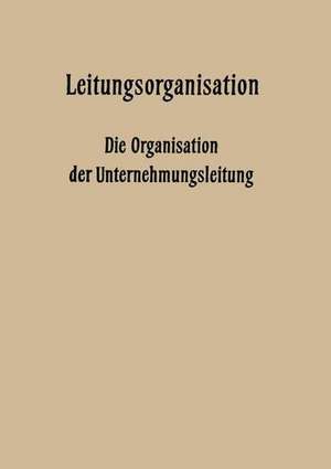 Leitungsorganisation: Die Organisation der Unternehmungsleitung de Fritz Wilhelm Hardach