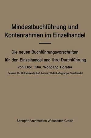 Mindestbuchführung und Kontenrahmen im Einzelhandel: Die neuen Buchführungsvorschriften für den Einzelhandel und ihre Durchführung de Wolfgang Förster