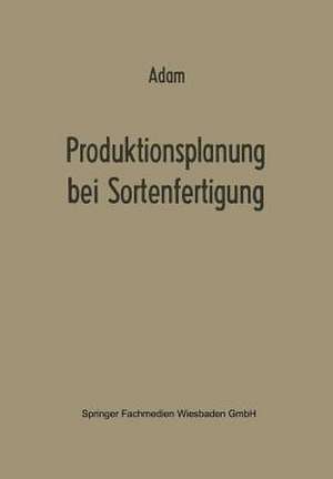 Produktionsplanung bei Sortenfertigung: Ein Beitrag zur Theorie der Mehrproduktunternehmung de Dietrich Adam