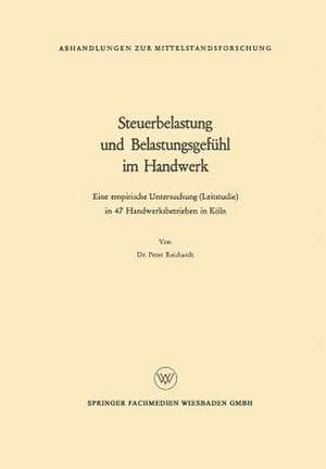 Steuerbelastung und Belastungsgefühl im Handwerk: Eine empirische Untersuchung (Leitstudie) in 47 Handwerksbetrieben in Köln de Peter Reichardt