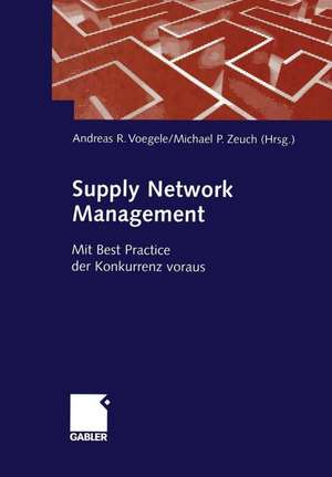 Supply Network Management: Mit Best Practice der Konkurrenz voraus de Andreas R. Voegele