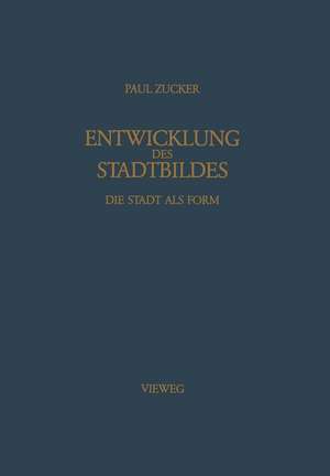 Entwicklung des Stadtbildes: Die Stadt Als Form de Paul Zucker