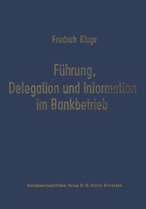 Führung, Delegation und Information im Bankbetrieb de Friedrich Kluge