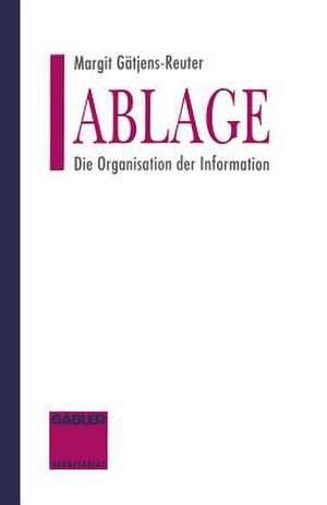 Ablage: Die Organisation der Information de Margit Gätjens-Reuter