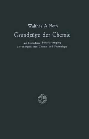 Grundzüge der Chemie mit Besonderer Berücksichtigung der anorganischen Chemie und Technologie de Walther A. Roth