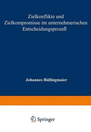 Zielkonflikte und Zielkompromisse im unternehmerischen Entscheidungsprozeß de Johannes Bidlingmaier