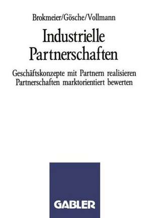 Industrielle Partnerschaften: Geschäftskonzepte mit Partnern realisieren Partnerschaften marktorientiert bewerten de Karl-Heinz Brokmeier