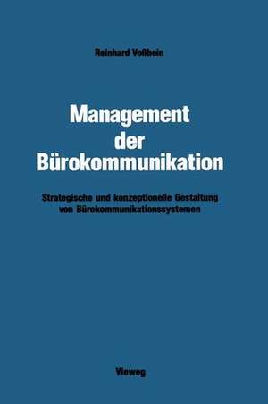 Management der Bürokommunikation: Strategische und konzeptionelle Gestaltung von Bürokommunikationssystemen de Reinhard Voßbein