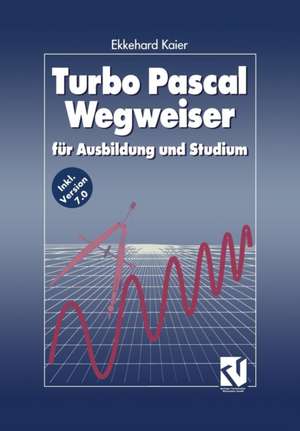 Turbo Pascal Wegweiser: für Ausbildung und Studium de Ekkehard Kaier