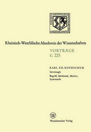 Iatromagie Begriff, Merkmale, Motive, Systematik: 223. Sitzung am 20. Juli 1977 in Düsseldorf de Karl Eduard Rothschuh