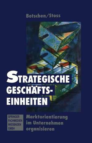 Strategischer Geschäftseinheiten: Marktorientierung im Unternehmen organisieren de Günther Botschen