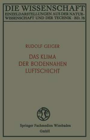 Das Klima der bodennahen Luftschicht: ein Lehrbuch der Mikroklimatologie de Rudolf Geiger