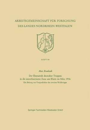 Der Einmarsch deutscher Truppen in die entmilitarisierte Zone am Rhein im März 1936: Ein Beitrag zur Vorgeschichte des zweiten Weltkrieges de Max Braubach