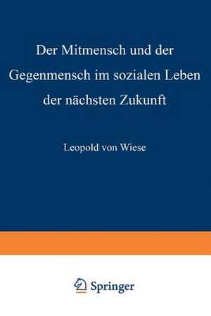 Der Mitmensch und der Gegenmensch im sozialen Leben der nächsten Zukunft de Leopold von Wiese