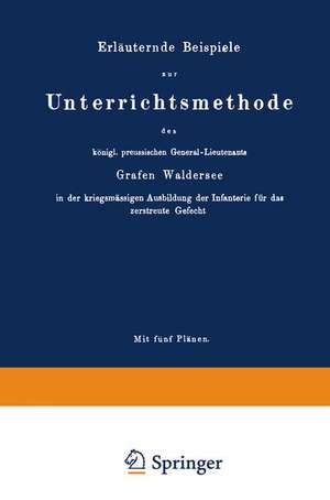 Erläuternde Beispiele zur Unterrichtsmethode des königl. preussischen General-Lieutenants Grafen Waldersee in der kriegsmässigen Ausbildung der Infanterie für das zerstreute Gefecht: Mit besonderer Bezugnahme auf die Vorschriften des Exercir-Reglements für die kaiserl. königl. östreichische Linien- und Gränz-Infanterie de Maximilian Joseph Carl von Ditfurth