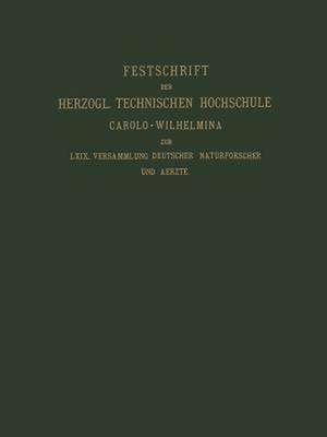 Fest-Schrift der Herzoglichen Technischen Hochschule Carolo-Wilhelmina: Dargeboten den Naturwissenschaftlichen Theilnehmern an der 69. Versammlung Deutscher Naturforscher und Ärzte vom Herzogl. Braunschw. Staats-Ministerium de Heinrich Beckurts