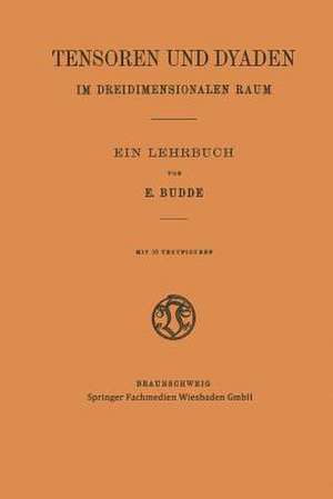 Tensoren und Dyaden im Dreidimensionalen Raum: Ein Lehrbuch de Emil Budde