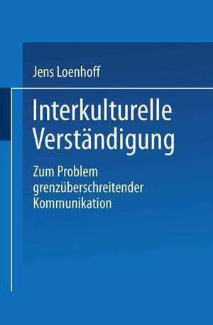 Interkulturelle Verständigung: Zum Problem grenzüberschreitender Kommunikation de Jens Loenhoff