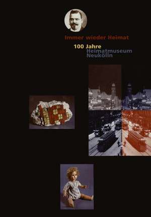 Immer wieder Heimat: 100 Jahre Heimatmuseum Neukölln de Udo Gößwald