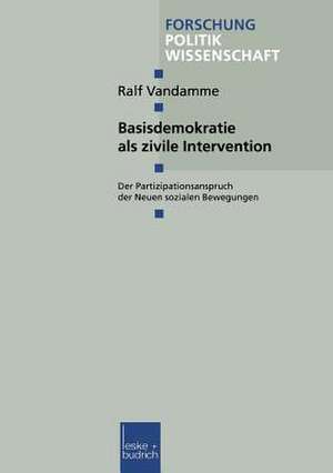 Basisdemokratie als zivile Intervention: Der Partizipationsanspruch der Neuen sozialen Bewegungen de Ralf Vandamme