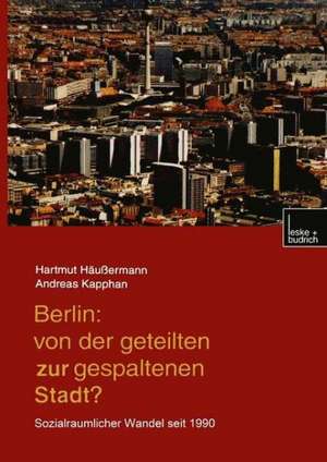 Berlin: Von der geteilten zur gespaltenen Stadt?: Sozialräumlicher Wandel seit 1990 de Hartmut Häussermann