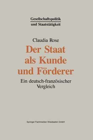 Der Staat als Kunde und Förderer: Ein deutsch-französischer Vergleich de Claudia Rose