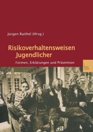 Risikoverhaltensweisen Jugendlicher: Formen, Erklärungen und Prävention de Jürgen Raithel